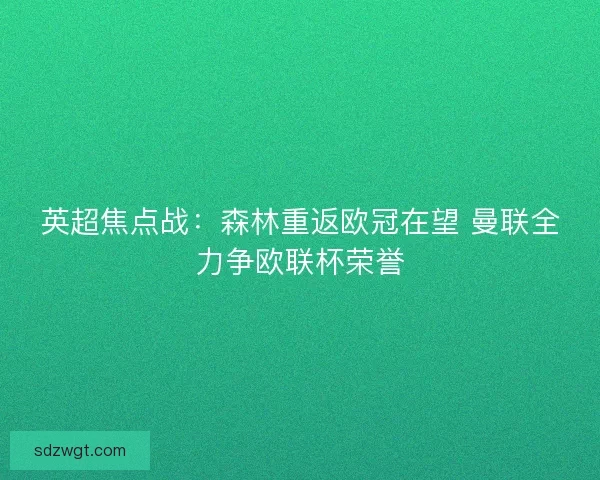 英超焦点战：森林重返欧冠在望 曼联全力争欧联杯荣誉